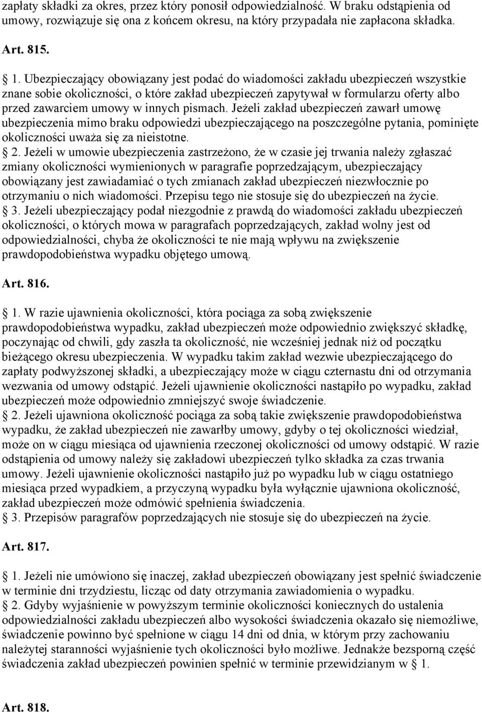 pismach. Jeżeli zakład ubezpieczeń zawarł umowę ubezpieczenia mimo braku odpowiedzi ubezpieczającego na poszczególne pytania, pominięte okoliczności uważa się za nieistotne. 2.