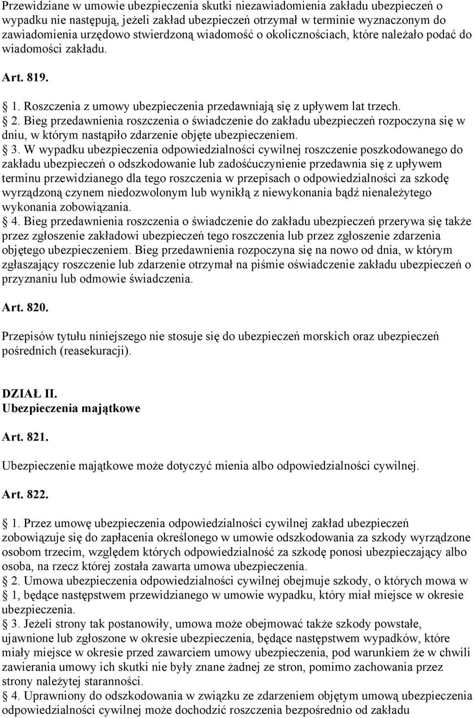 Bieg przedawnienia roszczenia o świadczenie do zakładu ubezpieczeń rozpoczyna się w dniu, w którym nastąpiło zdarzenie objęte ubezpieczeniem. 3.