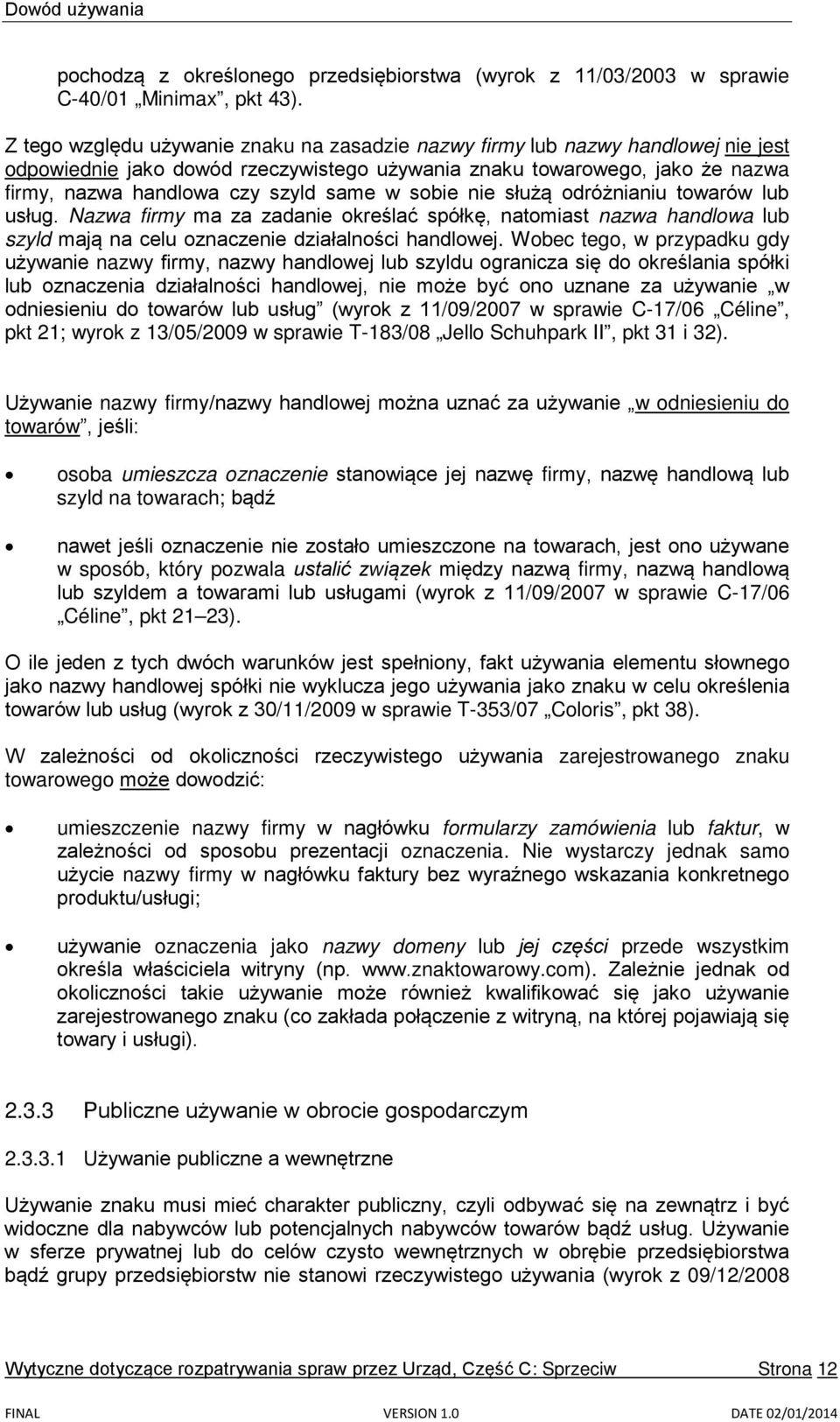 sobie nie służą odróżnianiu towarów lub usług. Nazwa firmy ma za zadanie określać spółkę, natomiast nazwa handlowa lub szyld mają na celu oznaczenie działalności handlowej.