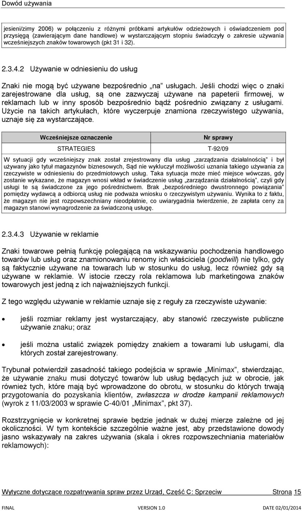 Jeśli chodzi więc o znaki zarejestrowane dla usług, są one zazwyczaj używane na papeterii firmowej, w reklamach lub w inny sposób bezpośrednio bądź pośrednio związany z usługami.