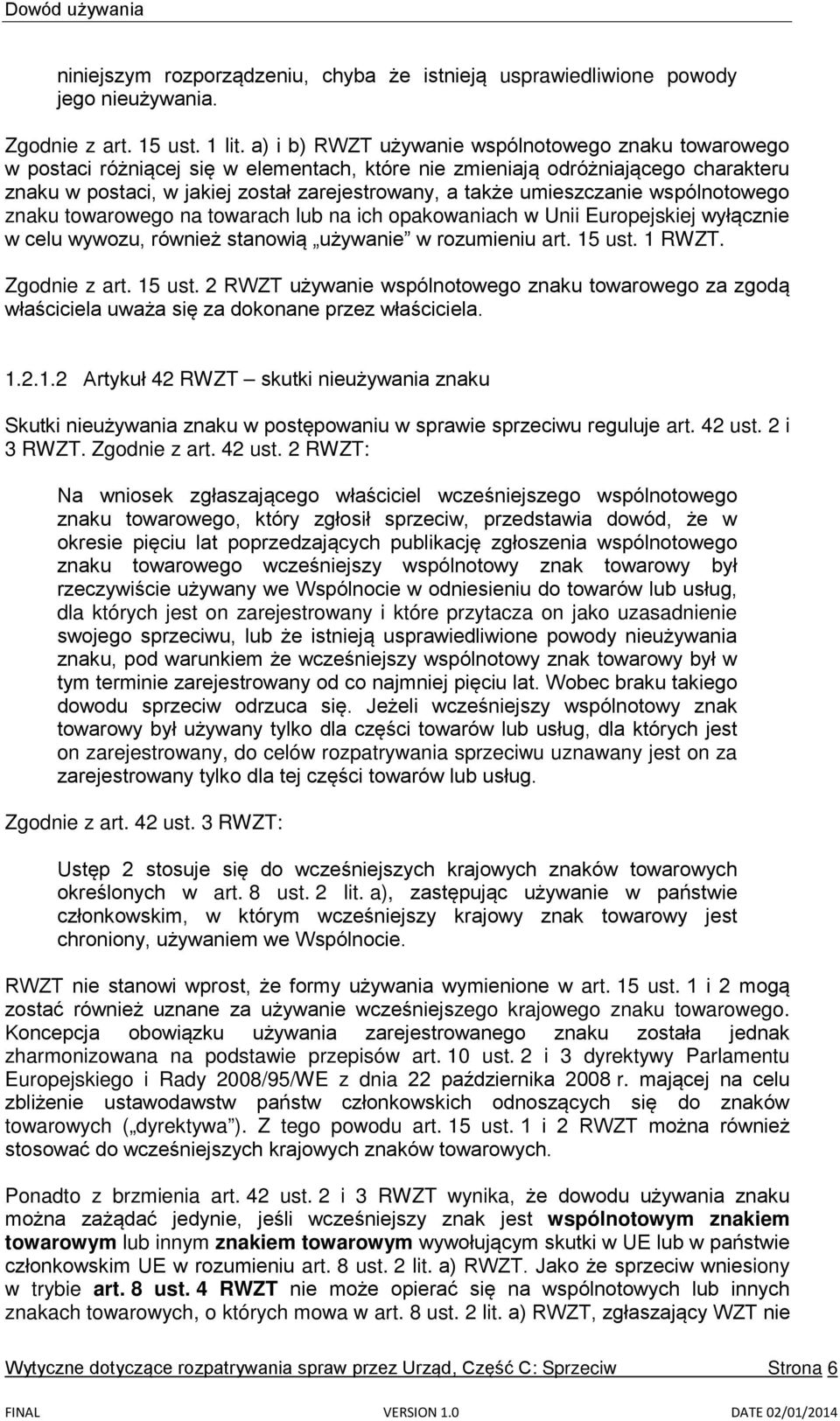 umieszczanie wspólnotowego znaku towarowego na towarach lub na ich opakowaniach w Unii Europejskiej wyłącznie w celu wywozu, również stanowią używanie w rozumieniu art. 15 ust. 1 RWZT. Zgodnie z art.
