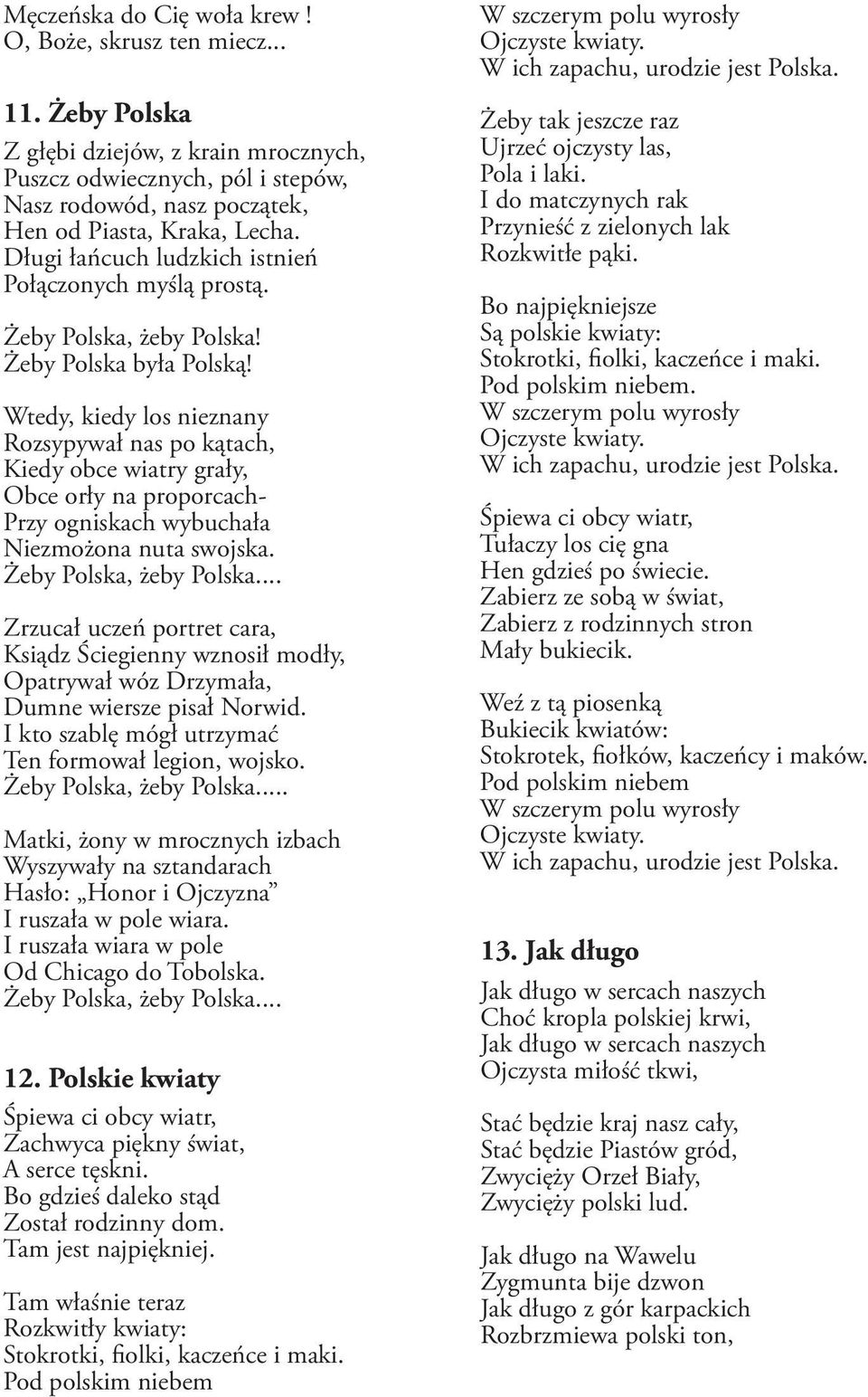 Wtedy, kiedy los nieznany Rozsypywał nas po kątach, Kiedy obce wiatry grały, Obce orły na proporcach- Przy ogniskach wybuchała Niezmożona nuta swojska. Żeby Polska, żeby Polska.