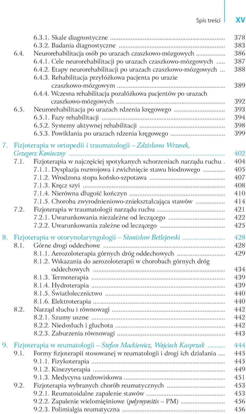 .. 392 6.5. Neurorehabilitacja po urazach rdzenia kręgowego... 393 6.5.1. Fazy rehabilitacji... 394 6.5.2. Systemy aktywnej rehabilitacji... 398 6.5.3. Powikłania po urazach rdzenia kręgowego... 399 7.