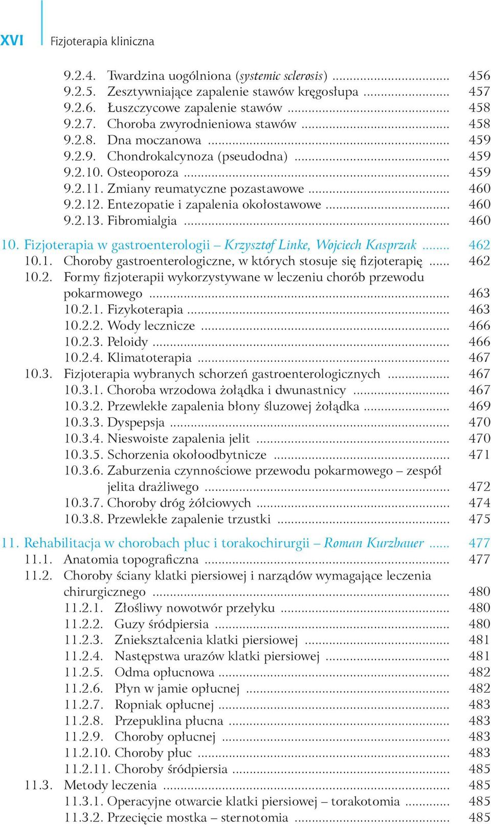 .. 460 9.2.13. Fibromialgia... 460 10. Fizjoterapia w gastroenterologii Krzysztof Linke, Wojciech Kasprzak... 462 10.1. Choroby gastroenterologiczne, w których stosuje się fizjoterapię... 462 10.2. Formy fizjoterapii wykorzystywane w leczeniu chorób przewodu pokarmowego.