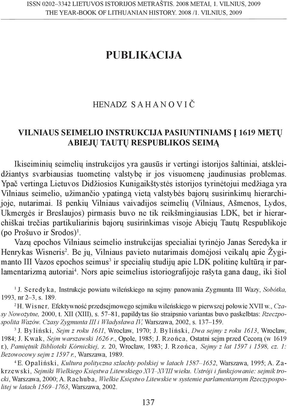 istorijos šaltiniai, atskleidžiantys svarbiausias tuometinę valstybę ir jos visuomenę jaudinusias problemas.