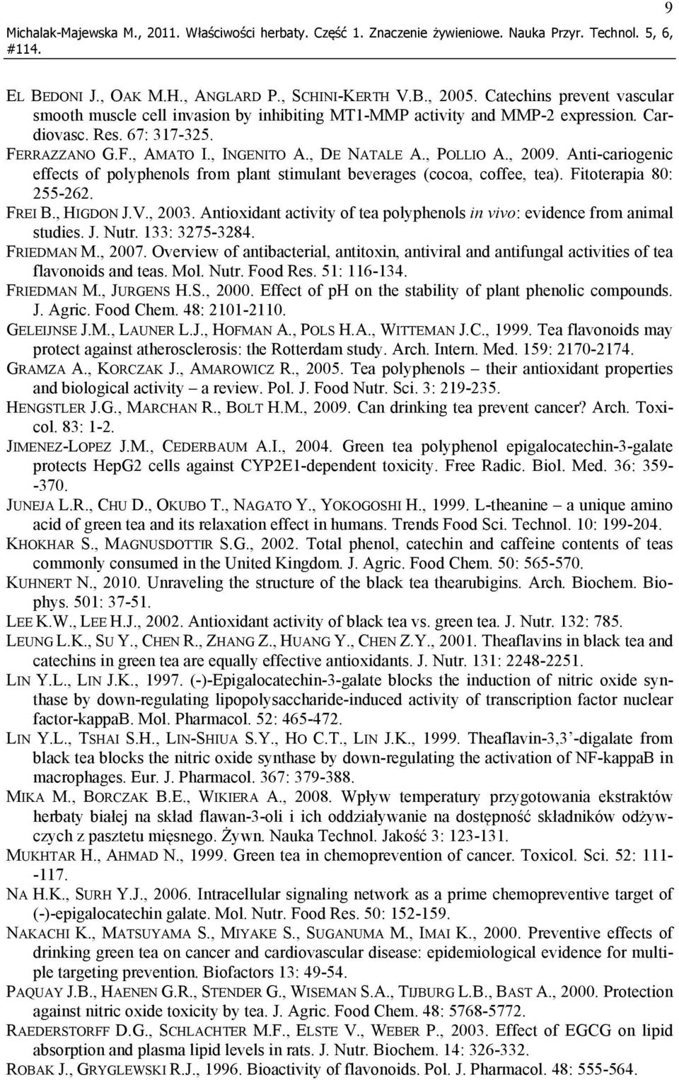 , POLLIO A., 2009. Anti-cariogenic effects of polyphenols from plant stimulant beverages (cocoa, coffee, tea). Fitoterapia 80: 255-262. FREI B., HIGDON J.V., 2003.