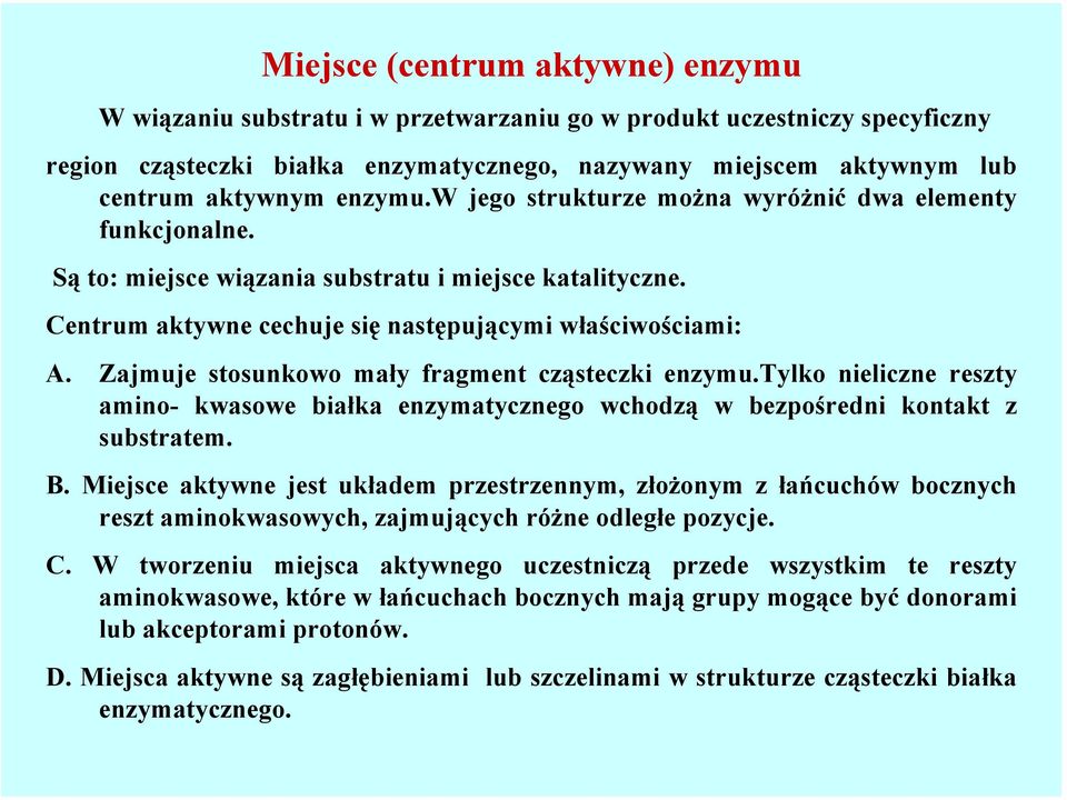 Zajmuje stosunkowo mały fragment cząsteczki enzymu.tylko nieliczne reszty amino- kwasowe białka enzymatycznego wchodzą w bezpośredni kontakt z substratem. B.