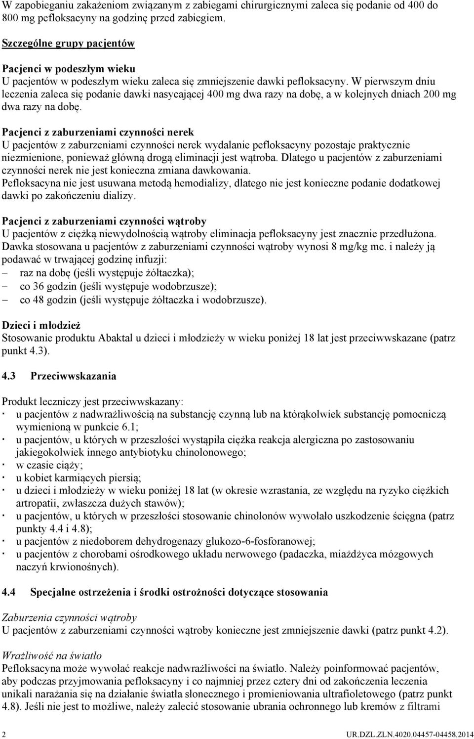 W pierwszym dniu leczenia zaleca się podanie dawki nasycającej 400 mg dwa razy na dobę, a w kolejnych dniach 200 mg dwa razy na dobę.