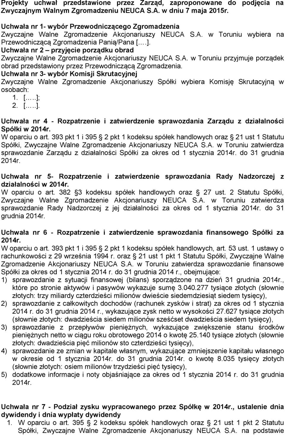 Uchwała nr 2 przyjęcie porządku obrad Zwyczajne Walne Zgromadzenie Akcjonariuszy NEUCA S.A. w Toruniu przyjmuje porządek obrad przedstawiony przez Przewodniczącą Zgromadzenia.