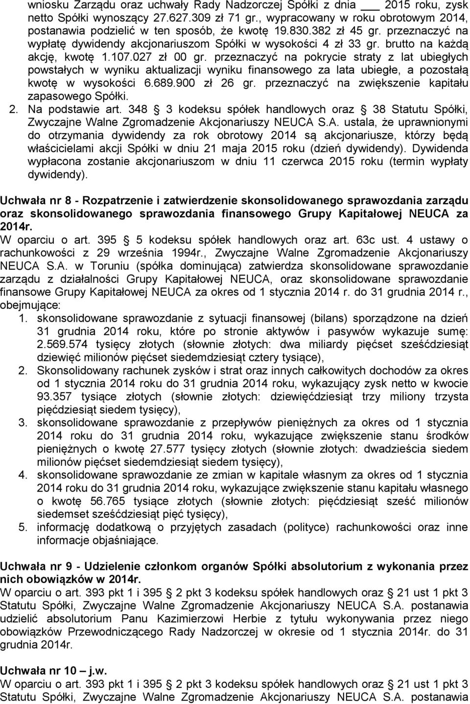 brutto na każdą akcję, kwotę 1.107.027 zł 00 gr. przeznaczyć na pokrycie straty z lat ubiegłych powstałych w wyniku aktualizacji wyniku finansowego za lata ubiegłe, a pozostałą kwotę w wysokości 6.