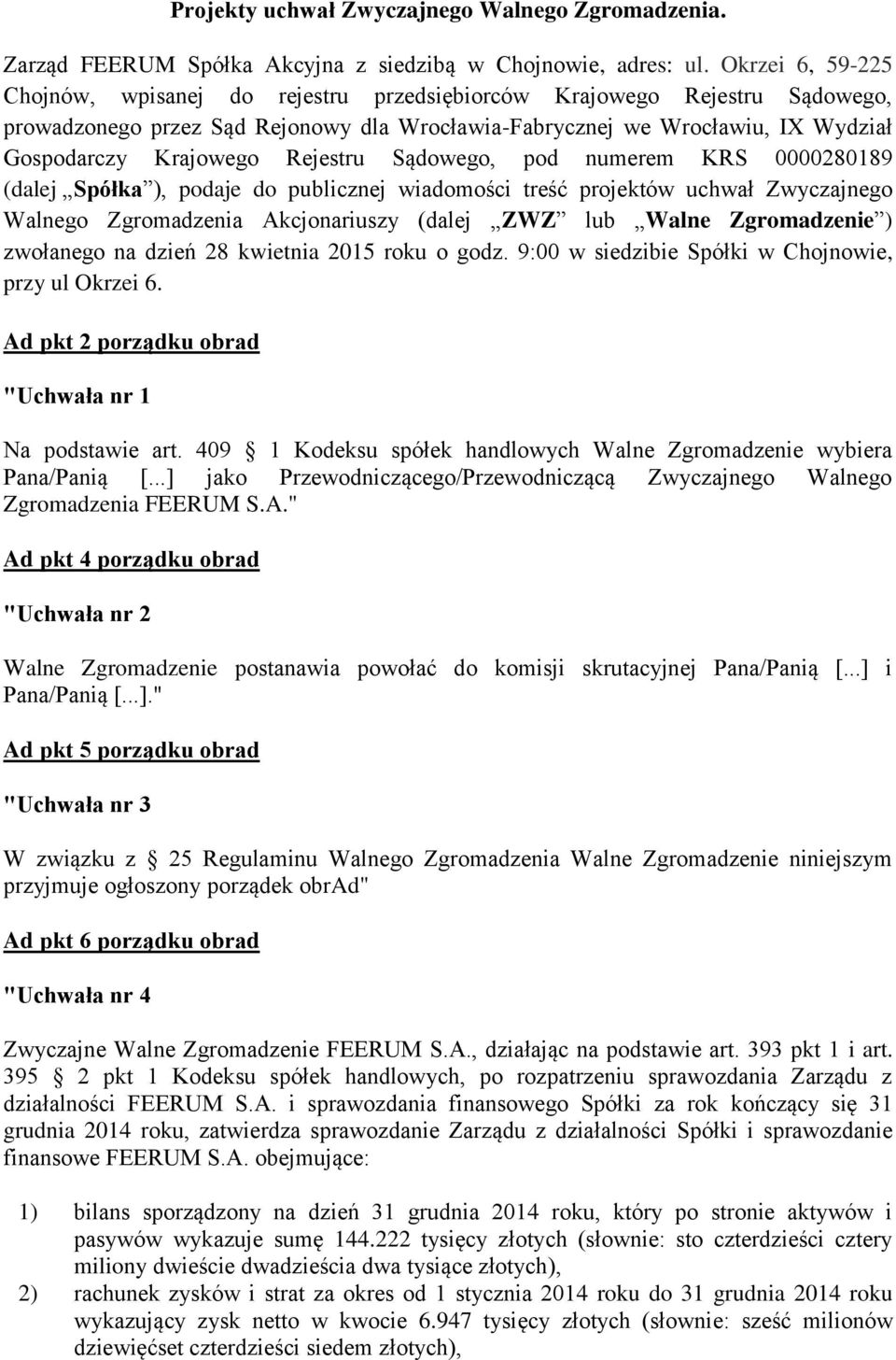 Rejestru Sądowego, pod numerem KRS 0000280189 (dalej Spółka ), podaje do publicznej wiadomości treść projektów uchwał Zwyczajnego Walnego Zgromadzenia Akcjonariuszy (dalej ZWZ lub Walne Zgromadzenie