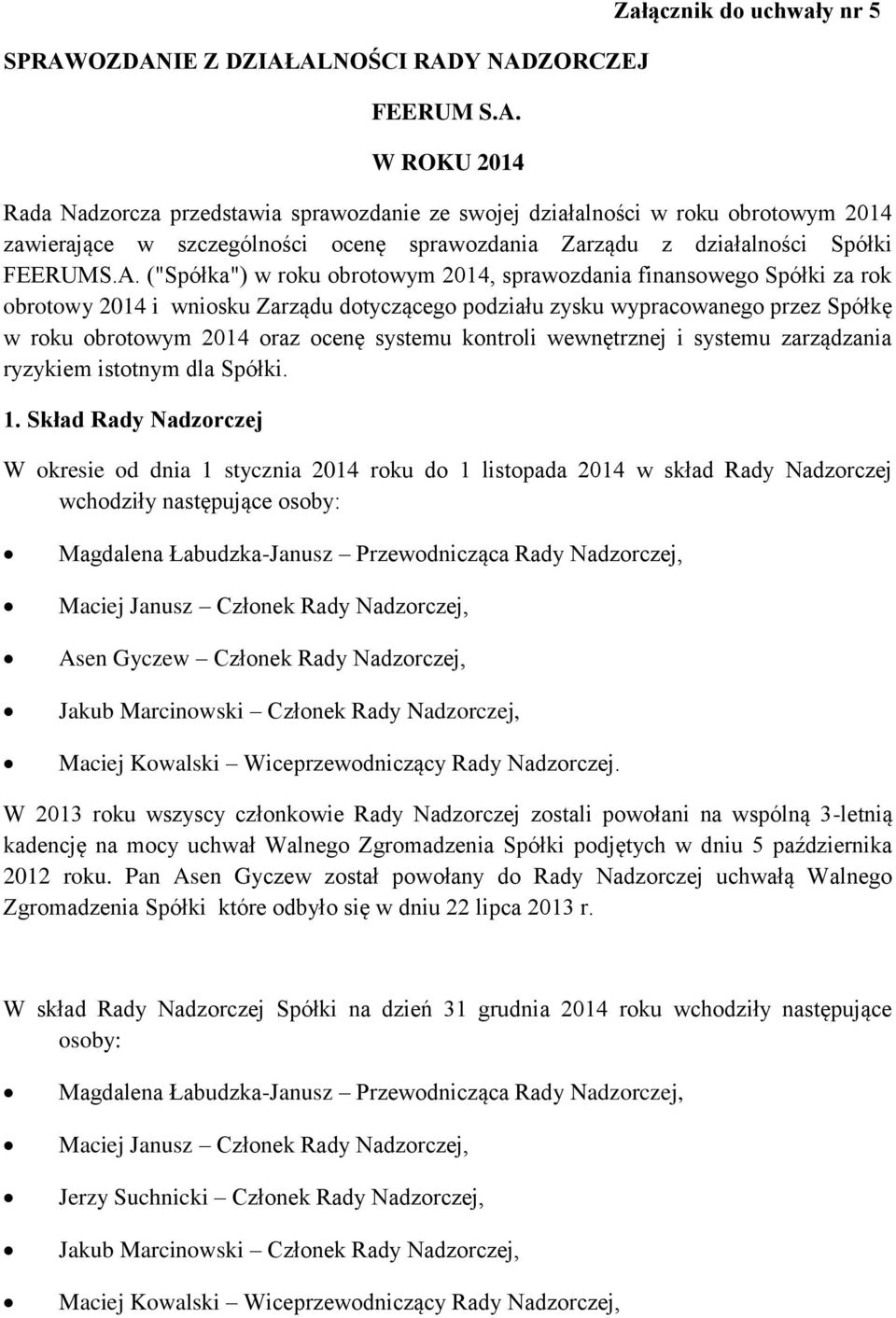 ("Spółka") w roku obrotowym 2014, sprawozdania finansowego Spółki za rok obrotowy 2014 i wniosku Zarządu dotyczącego podziału zysku wypracowanego przez Spółkę w roku obrotowym 2014 oraz ocenę systemu