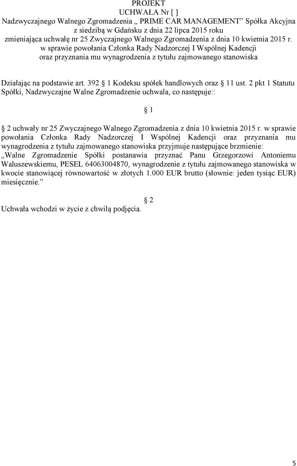 2 pkt 1 Statutu Spółki, Nadzwyczajne Walne Zgromadzenie uchwala, co następuje:: uchwały nr 25 Zwyczajnego Walnego Zgromadzenia z dnia 10 kwietnia 2015 r.