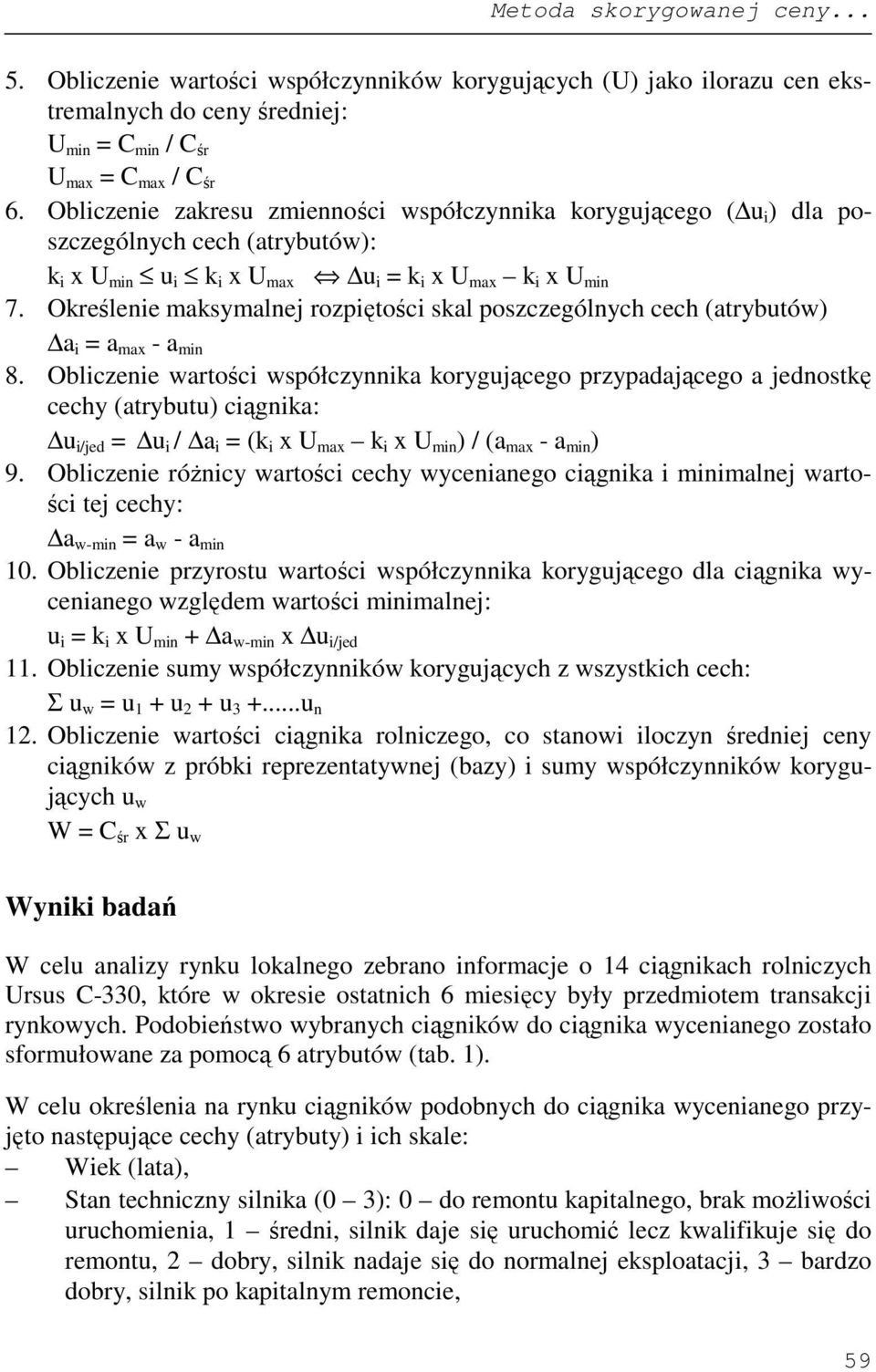 Określenie maksymalnej rozpiętości skal poszczególnych cech (atrybutów) a i = a max - a min 8.