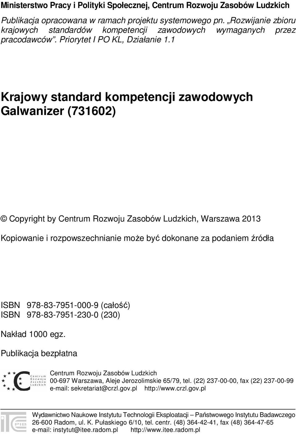 1 Krajowy standard kompetencji zawodowych Galwanizer (731602) Copyright by Centrum Rozwoju Zasobów Ludzkich, Warszawa 2013 Kopiowanie i rozpowszechnianie może być dokonane za podaniem źródła ISBN
