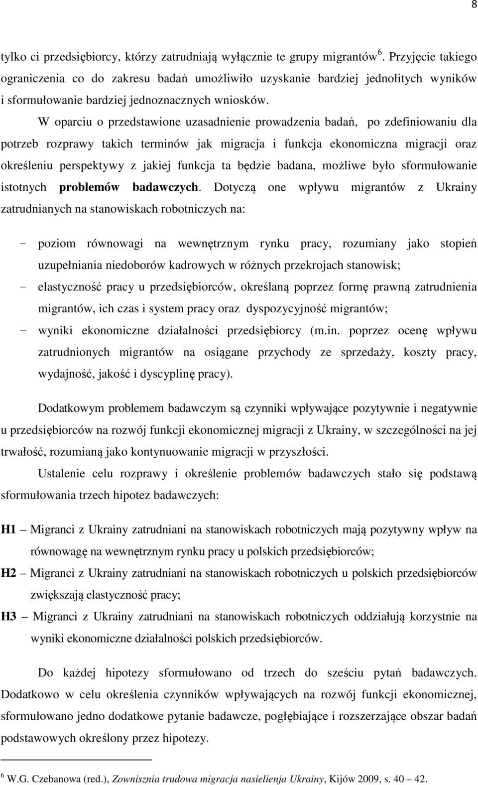 W oparciu o przedstawione uzasadnienie prowadzenia badań, po zdefiniowaniu dla potrzeb rozprawy takich terminów jak migracja i funkcja ekonomiczna migracji oraz określeniu perspektywy z jakiej