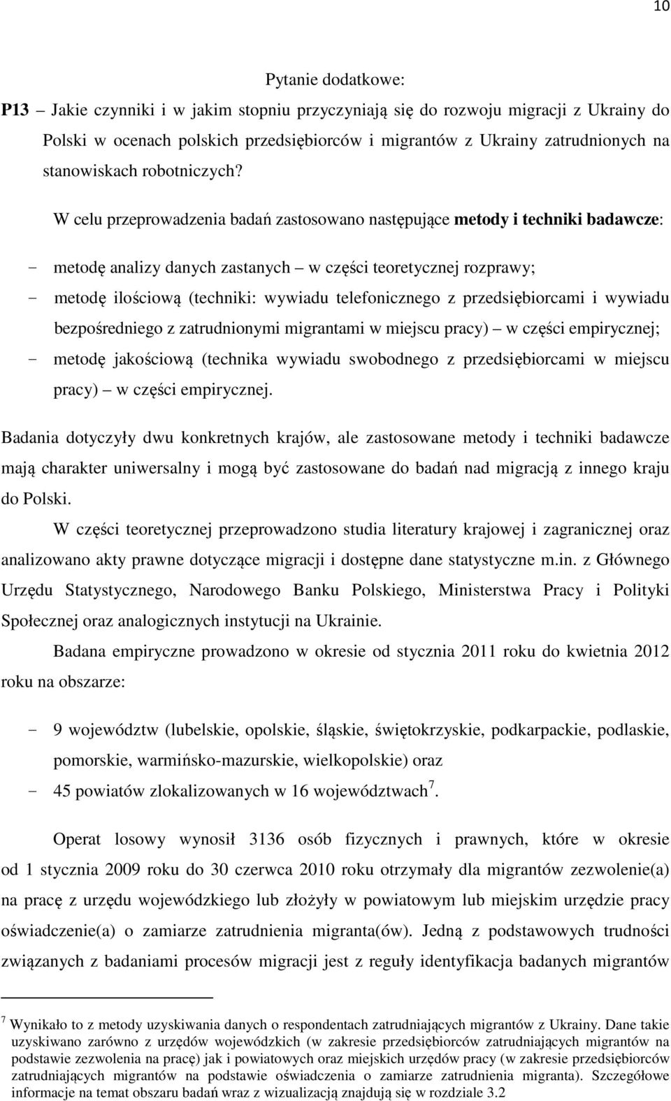 W celu przeprowadzenia badań zastosowano następujące metody i techniki badawcze: - metodę analizy danych zastanych w części teoretycznej rozprawy; - metodę ilościową (techniki: wywiadu telefonicznego