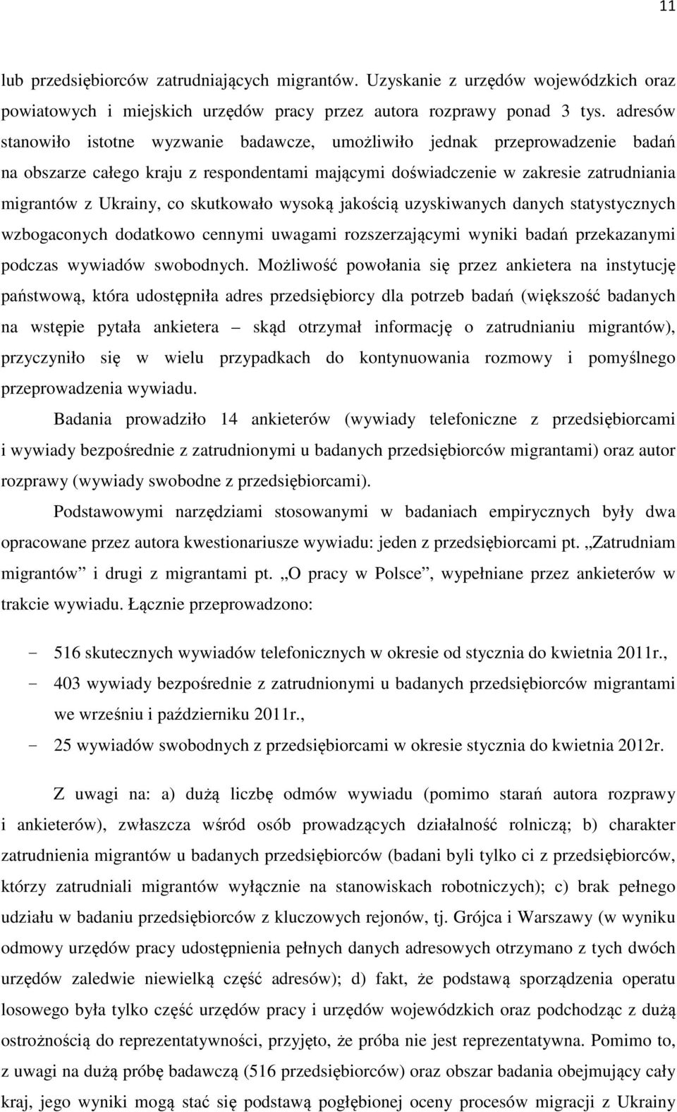 skutkowało wysoką jakością uzyskiwanych danych statystycznych wzbogaconych dodatkowo cennymi uwagami rozszerzającymi wyniki badań przekazanymi podczas wywiadów swobodnych.