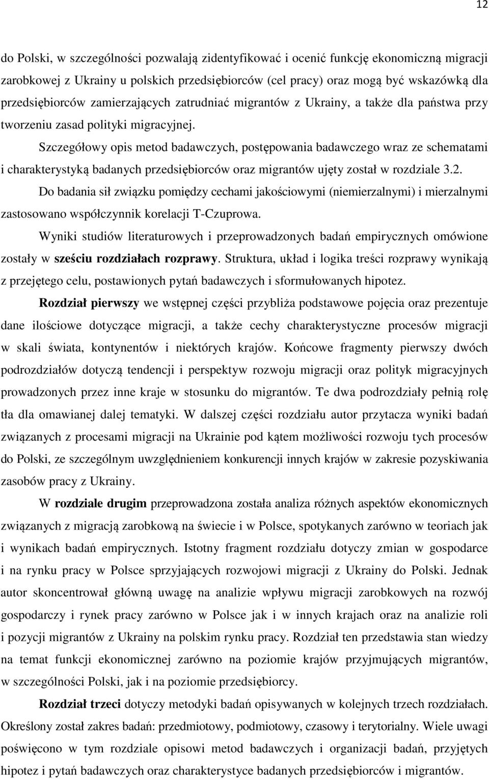 Szczegółowy opis metod badawczych, postępowania badawczego wraz ze schematami i charakterystyką badanych przedsiębiorców oraz migrantów ujęty został w rozdziale 3.2.