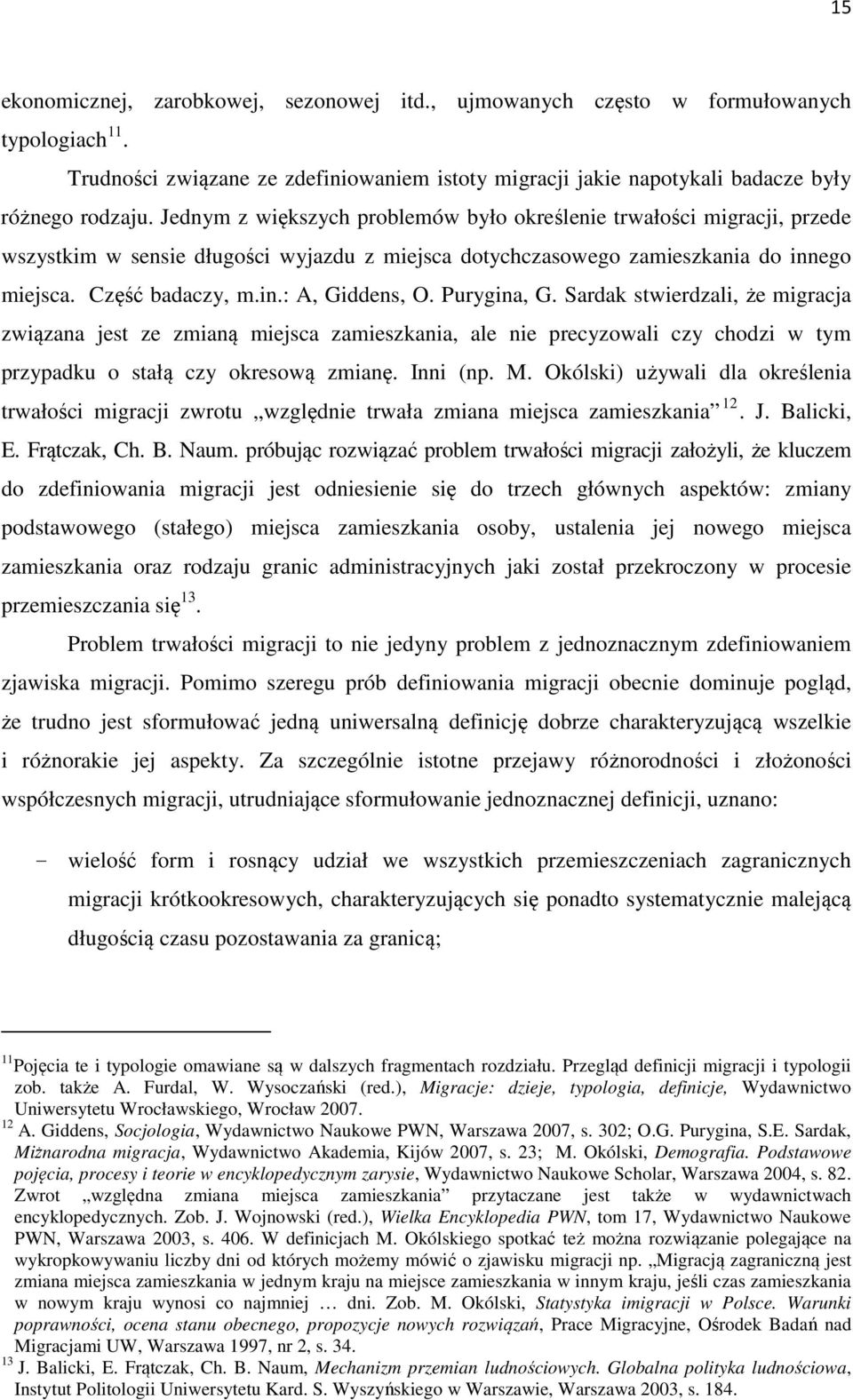 Purygina, G. Sardak stwierdzali, że migracja związana jest ze zmianą miejsca zamieszkania, ale nie precyzowali czy chodzi w tym przypadku o stałą czy okresową zmianę. Inni (np. M.