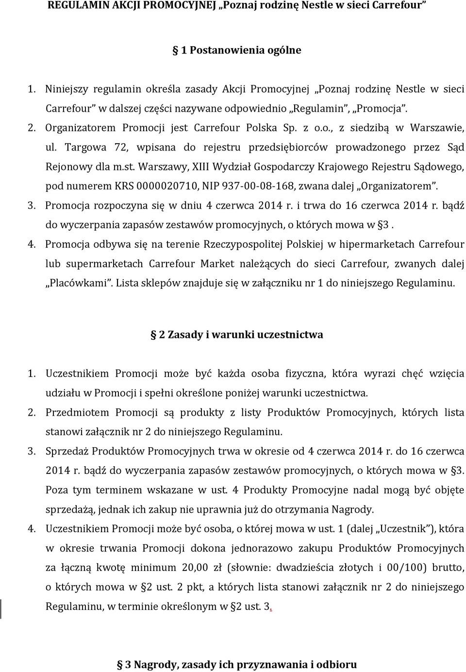 Organizatorem Promocji jest Carrefour Polska Sp. z o.o., z siedzibą w Warszawie, ul. Targowa 72, wpisana do rejestru przedsiębiorców prowadzonego przez Sąd Rejonowy dla m.st. Warszawy, XIII Wydział Gospodarczy Krajowego Rejestru Sądowego, pod numerem KRS 0000020710, NIP 937-00-08-168, zwana dalej Organizatorem.