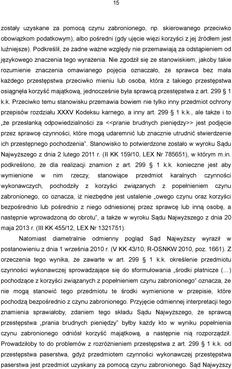 Nie zgodził się ze stanowiskiem, jakoby takie rozumienie znaczenia omawianego pojęcia oznaczało, że sprawca bez mała każdego przestępstwa przeciwko mieniu lub osoba, która z takiego przestępstwa