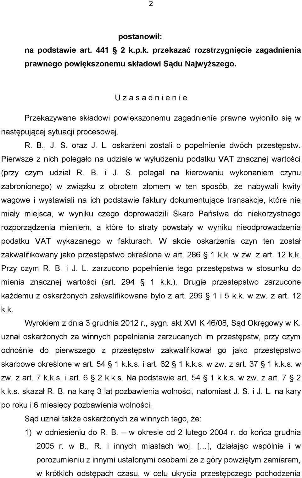 oskarżeni zostali o popełnienie dwóch przestępstw. Pierwsze z nich polegało na udziale w wyłudzeniu podatku VAT znacznej wartości (przy czym udział R. B. i J. S.