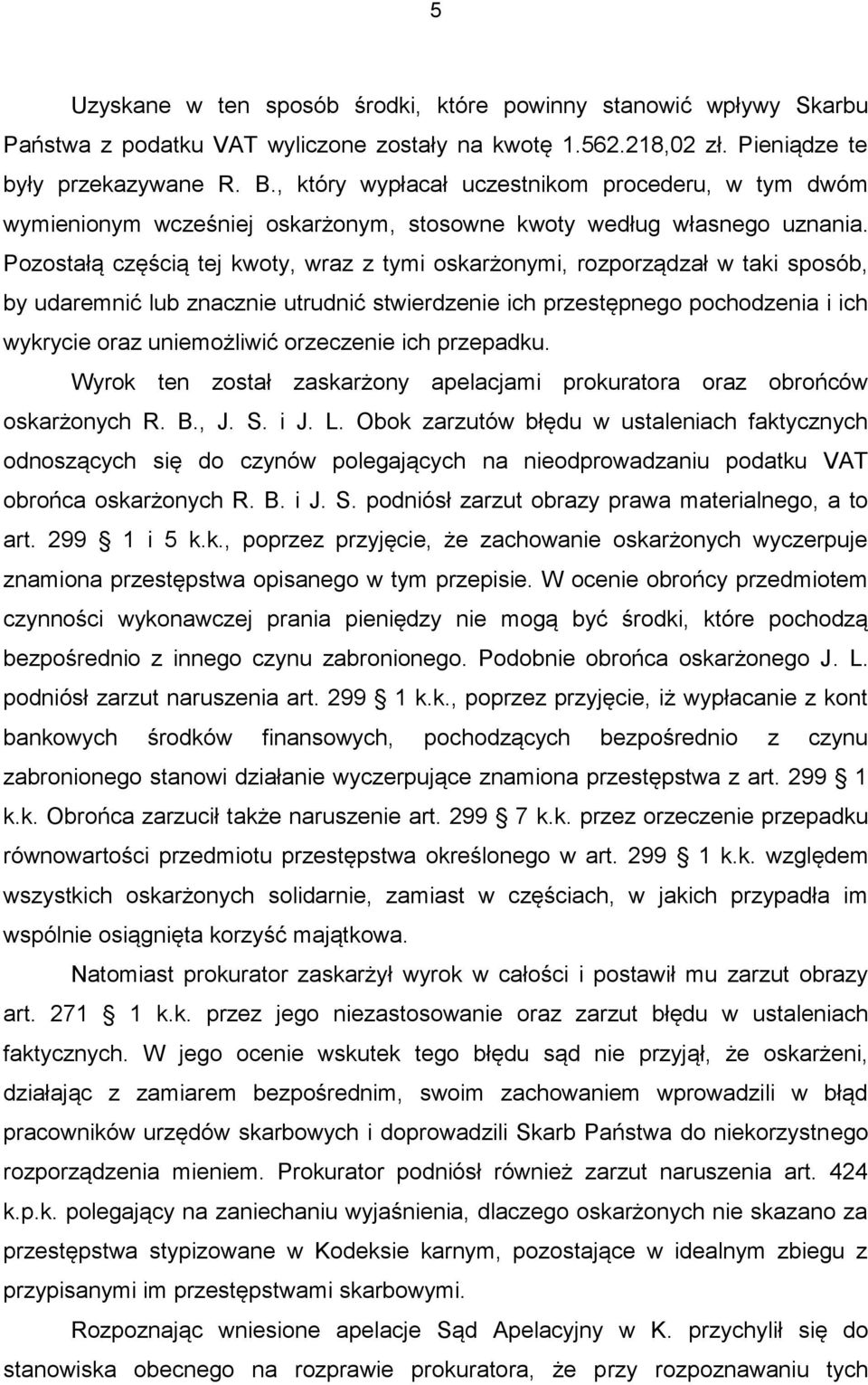 Pozostałą częścią tej kwoty, wraz z tymi oskarżonymi, rozporządzał w taki sposób, by udaremnić lub znacznie utrudnić stwierdzenie ich przestępnego pochodzenia i ich wykrycie oraz uniemożliwić