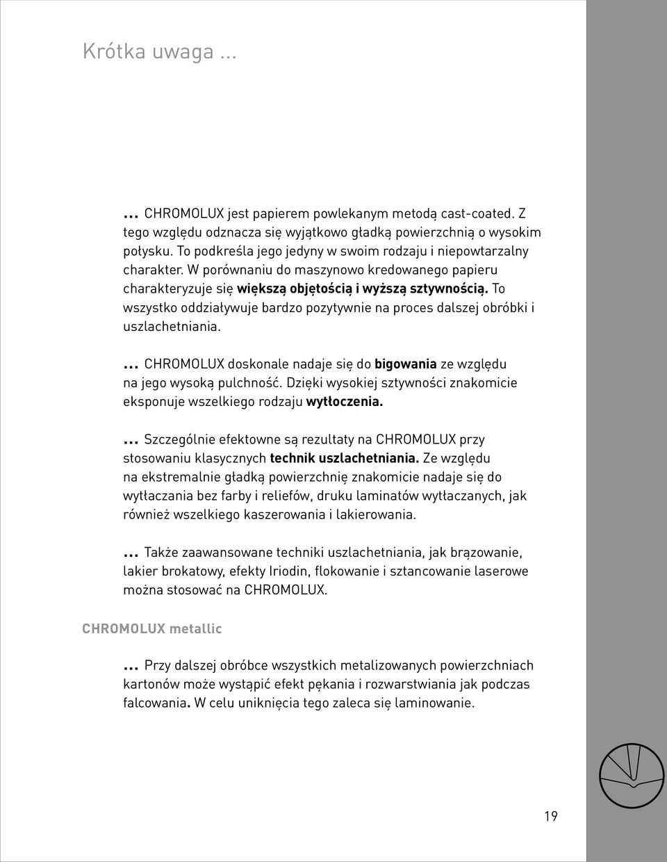 To wszystko oddziaływuje bardzo pozytywnie na proces dalszej obróbki i uszlachetniania. CHROMOLUX doskonale nadaje się do bigowania ze względu na jego wysoką pulchność.
