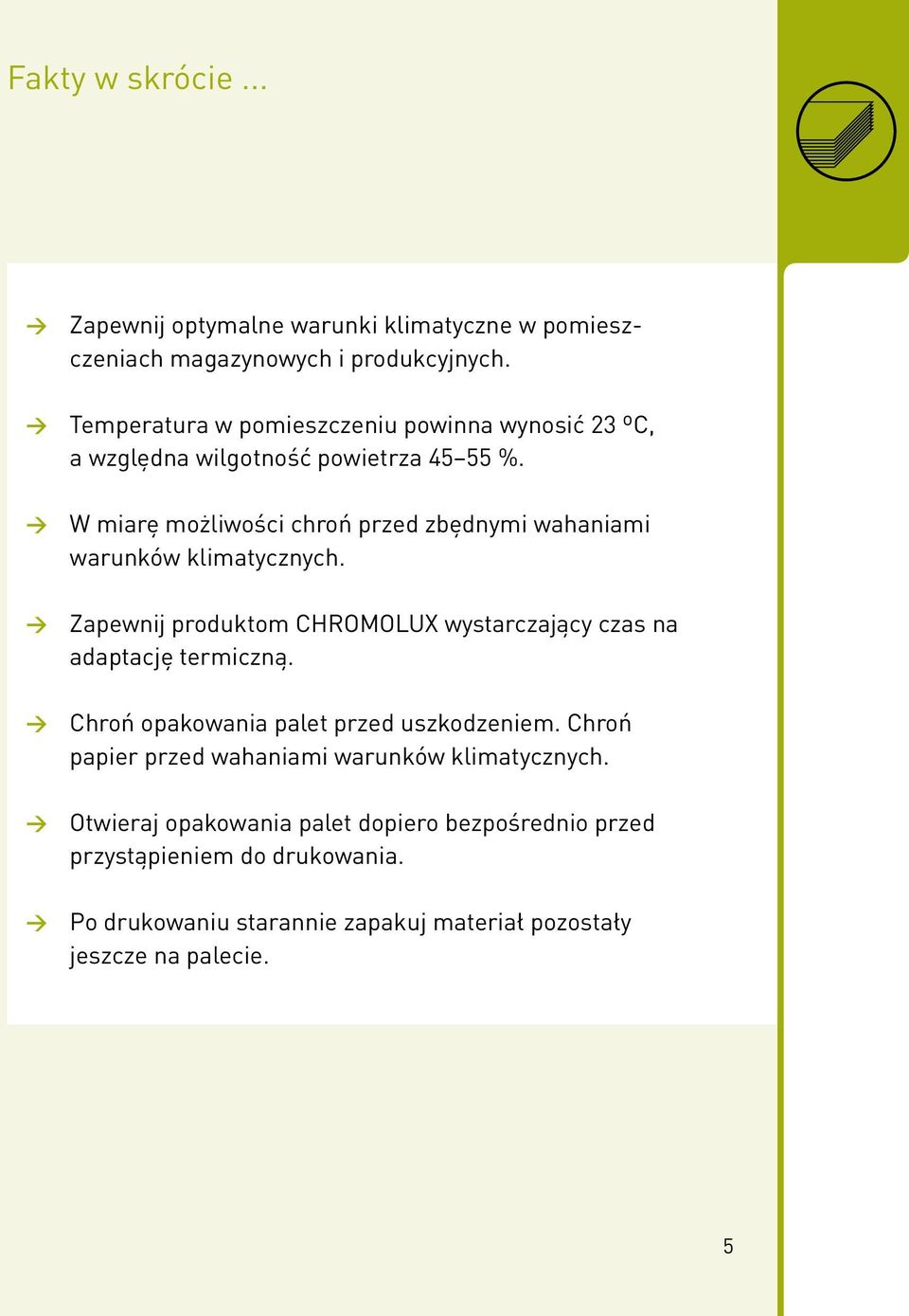W miarę możliwości chroń przed zbędnymi wahaniami warunków klimatycznych. Zapewnij produktom CHROMOLUX wystarczający czas na adaptację termiczną.