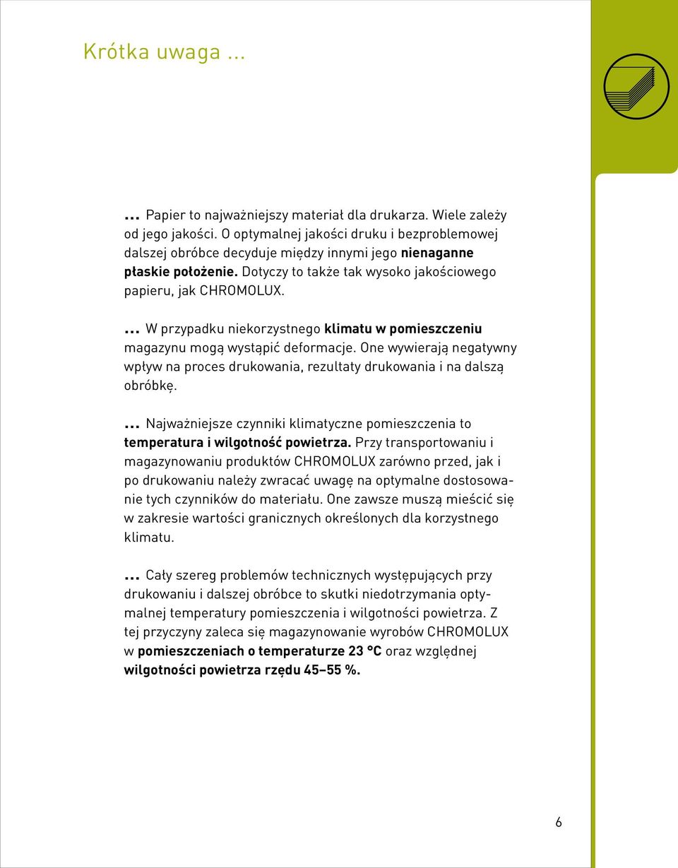 W przypadku niekorzystnego klimatu w pomieszczeniu magazynu mogą wystąpić deformacje. One wywierają negatywny wpływ na proces drukowania, rezultaty drukowania i na dalszą obróbkę.