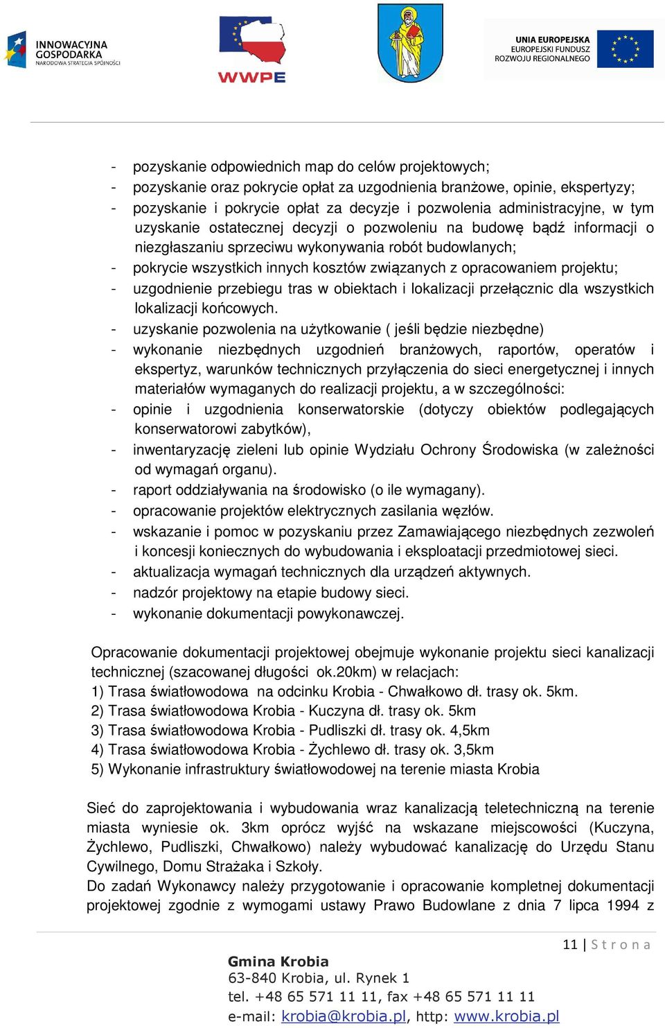opracowaniem projektu; - uzgodnienie przebiegu tras w obiektach i lokalizacji przełącznic dla wszystkich lokalizacji końcowych.