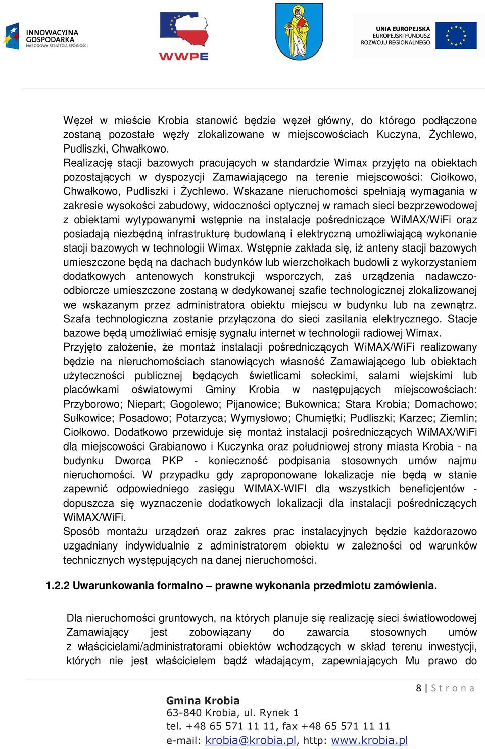 Wskazane nieruchomości spełniają wymagania w zakresie wysokości zabudowy, widoczności optycznej w ramach sieci bezprzewodowej z obiektami wytypowanymi wstępnie na instalacje pośredniczące WiMAX/WiFi