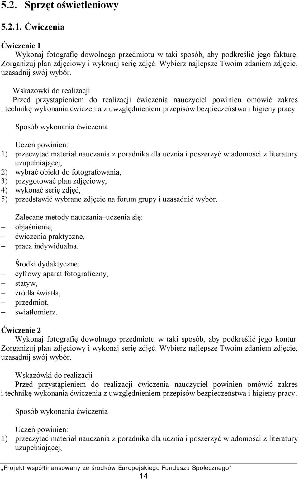 Wskazówki do realizacji Przed przystąpieniem do realizacji ćwiczenia nauczyciel powinien omówić zakres i technikę wykonania ćwiczenia z uwzględnieniem przepisów bezpieczeństwa i higieny pracy.