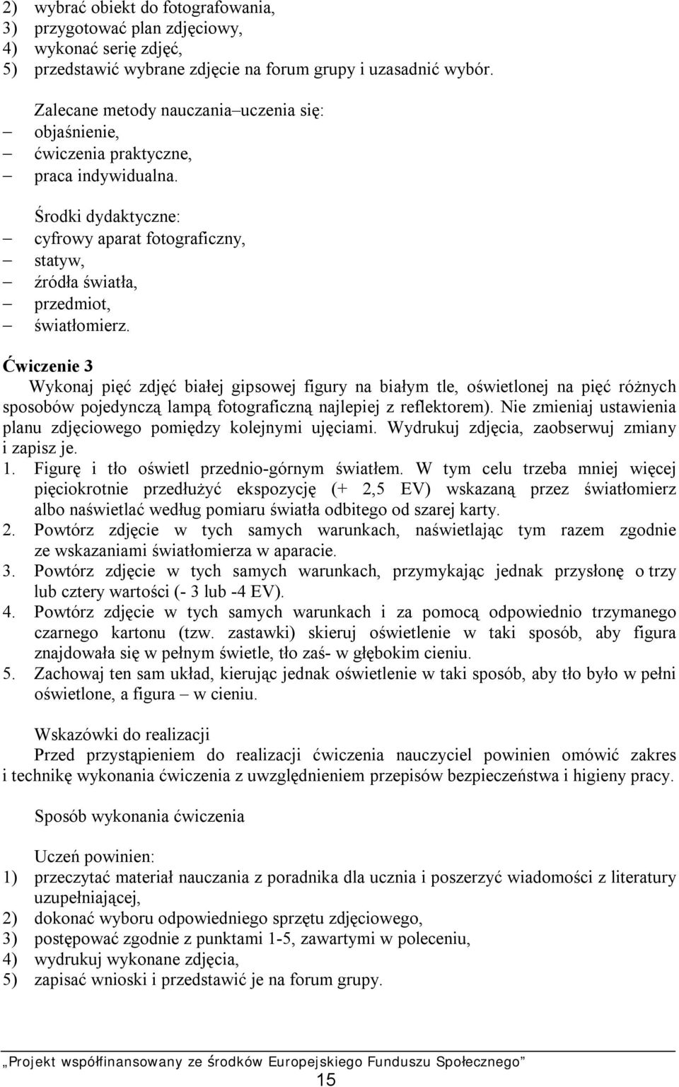 Ćwiczenie 3 Wykonaj pięć zdjęć białej gipsowej figury na białym tle, oświetlonej na pięć różnych sposobów pojedynczą lampą fotograficzną najlepiej z reflektorem).