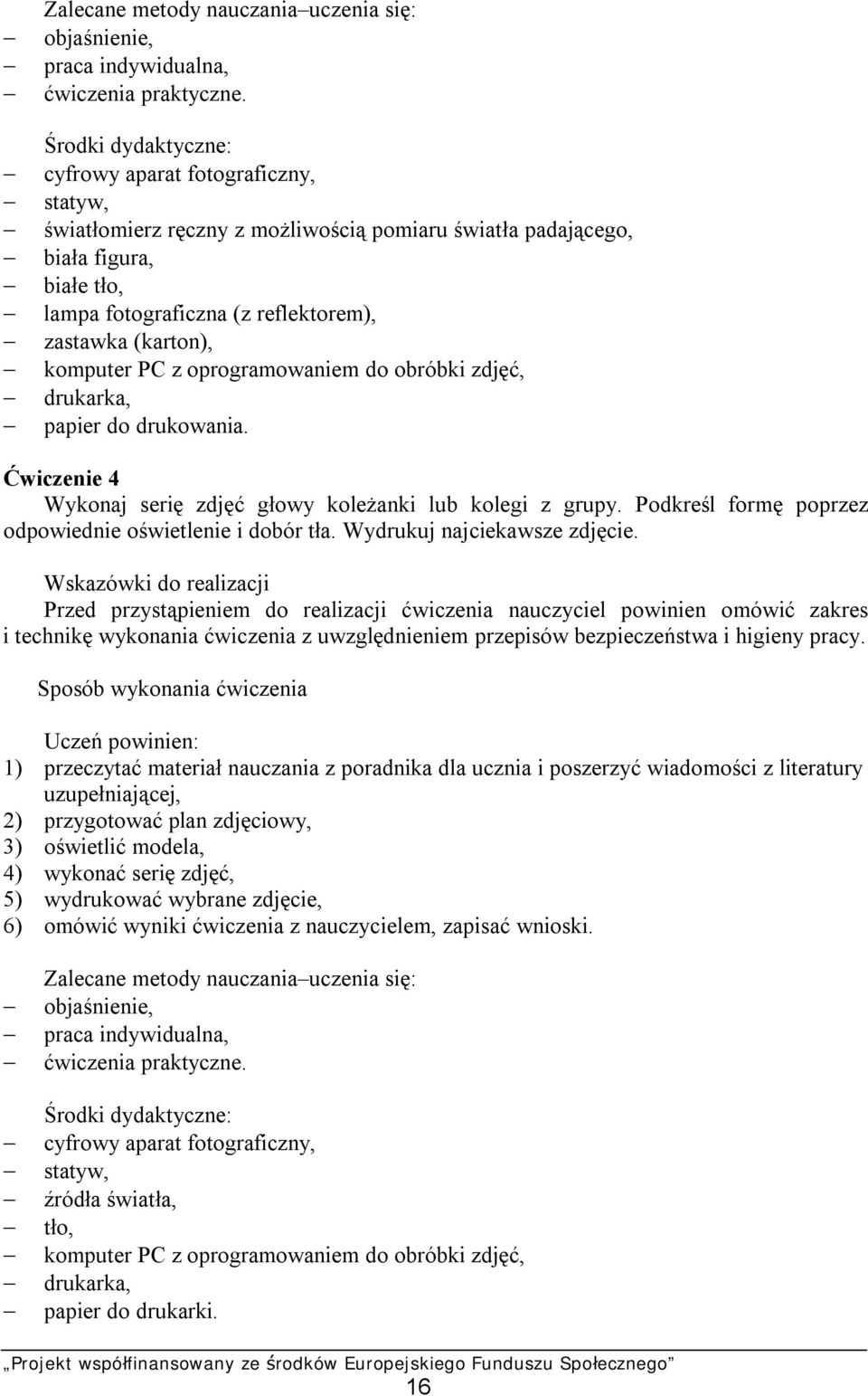 (karton), komputer PC z oprogramowaniem do obróbki zdjęć, drukarka, papier do drukowania. Ćwiczenie 4 Wykonaj serię zdjęć głowy koleżanki lub kolegi z grupy.