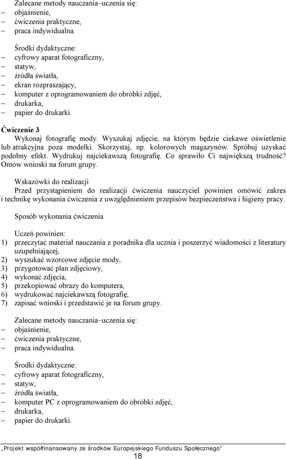 Ćwiczenie 3 Wykonaj fotografię mody. Wyszukaj zdjęcie, na którym będzie ciekawe oświetlenie lub atrakcyjna poza modelki. Skorzystaj, np. kolorowych magazynów. Spróbuj uzyskać podobny efekt.