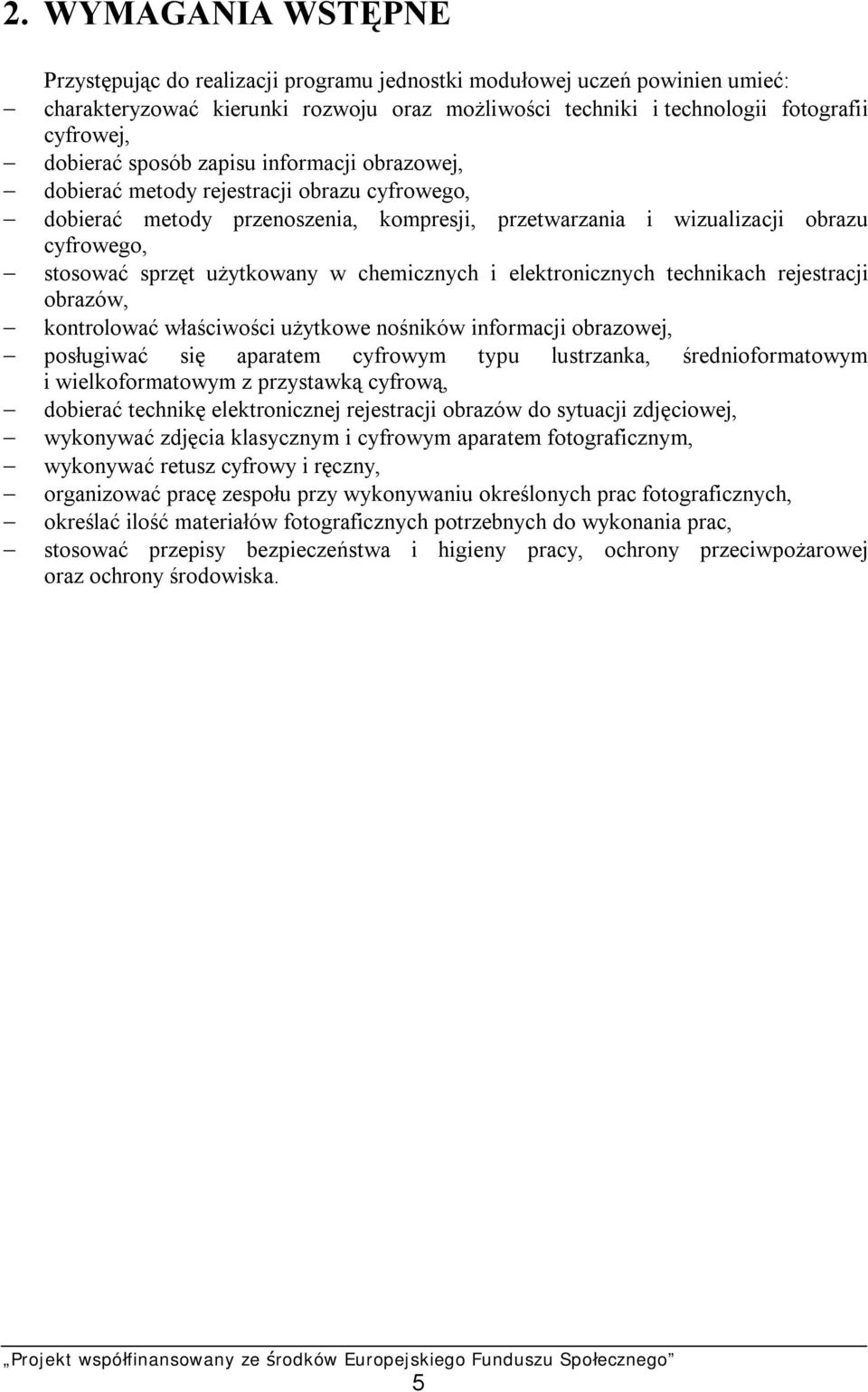użytkowany w chemicznych i elektronicznych technikach rejestracji obrazów, kontrolować właściwości użytkowe nośników informacji obrazowej, posługiwać się aparatem cyfrowym typu lustrzanka,