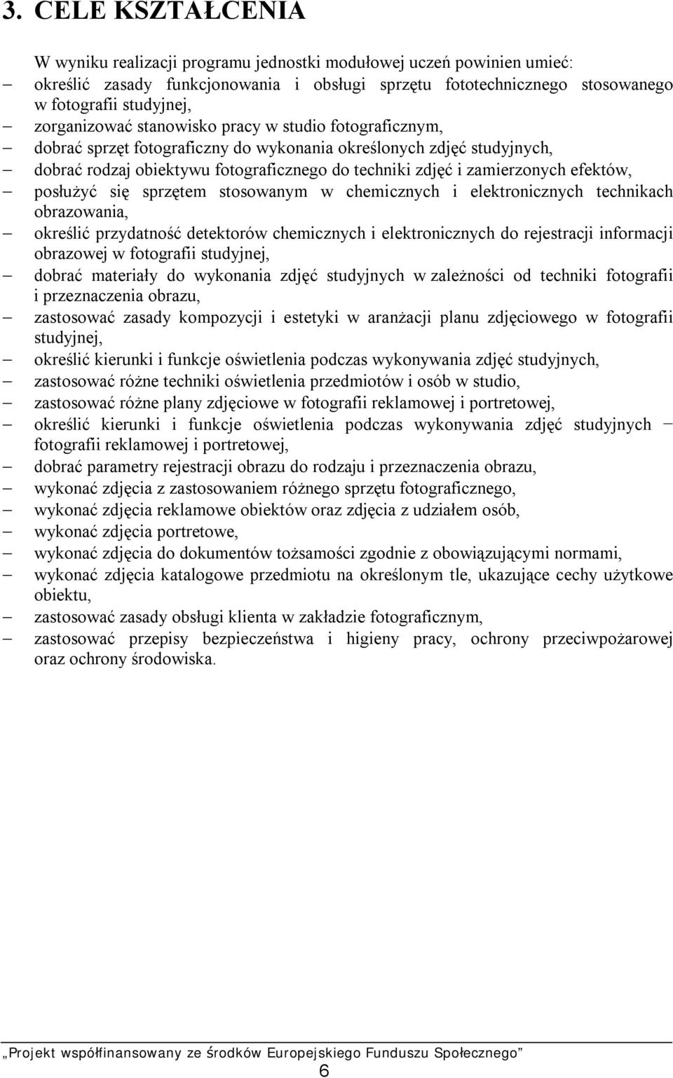 efektów, posłużyć się sprzętem stosowanym w chemicznych i elektronicznych technikach obrazowania, określić przydatność detektorów chemicznych i elektronicznych do rejestracji informacji obrazowej w