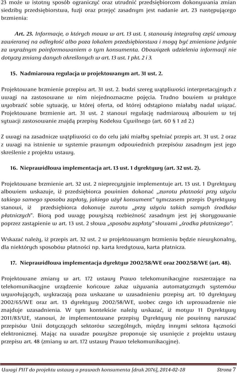 Obowiązek udzielenia informacji nie dotyczy zmiany danych określonych w art. 13 ust. 1 pkt. 2 i 3. 15. Nadmiarowa regulacja w projektowanym art. 31 ust. 2. Projektowane brzmienie przepisu art. 31 ust. 2. budzi szereg wątpliwości interpretacyjnych z uwagi na zastosowane w nim niejednoznaczne pojęcia.