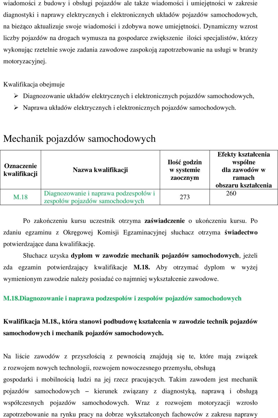 Dynamiczny wzrost liczby pojazdów na drogach wymusza na gospodarce zwiększenie ilości specjalistów, którzy wykonując rzetelnie swoje zadania zawodowe zaspokoją zapotrzebowanie na usługi w branży