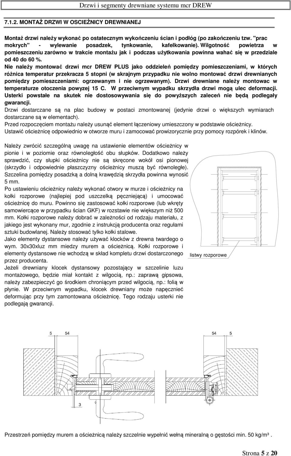 Nie należy montować drzwi mcr DREW PLUS jako oddzieleń pomiędzy pomieszczeniami, w których różnica temperatur przekracza 5 stopni (w skrajnym przypadku nie wolno montować drzwi drewnianych pomiędzy