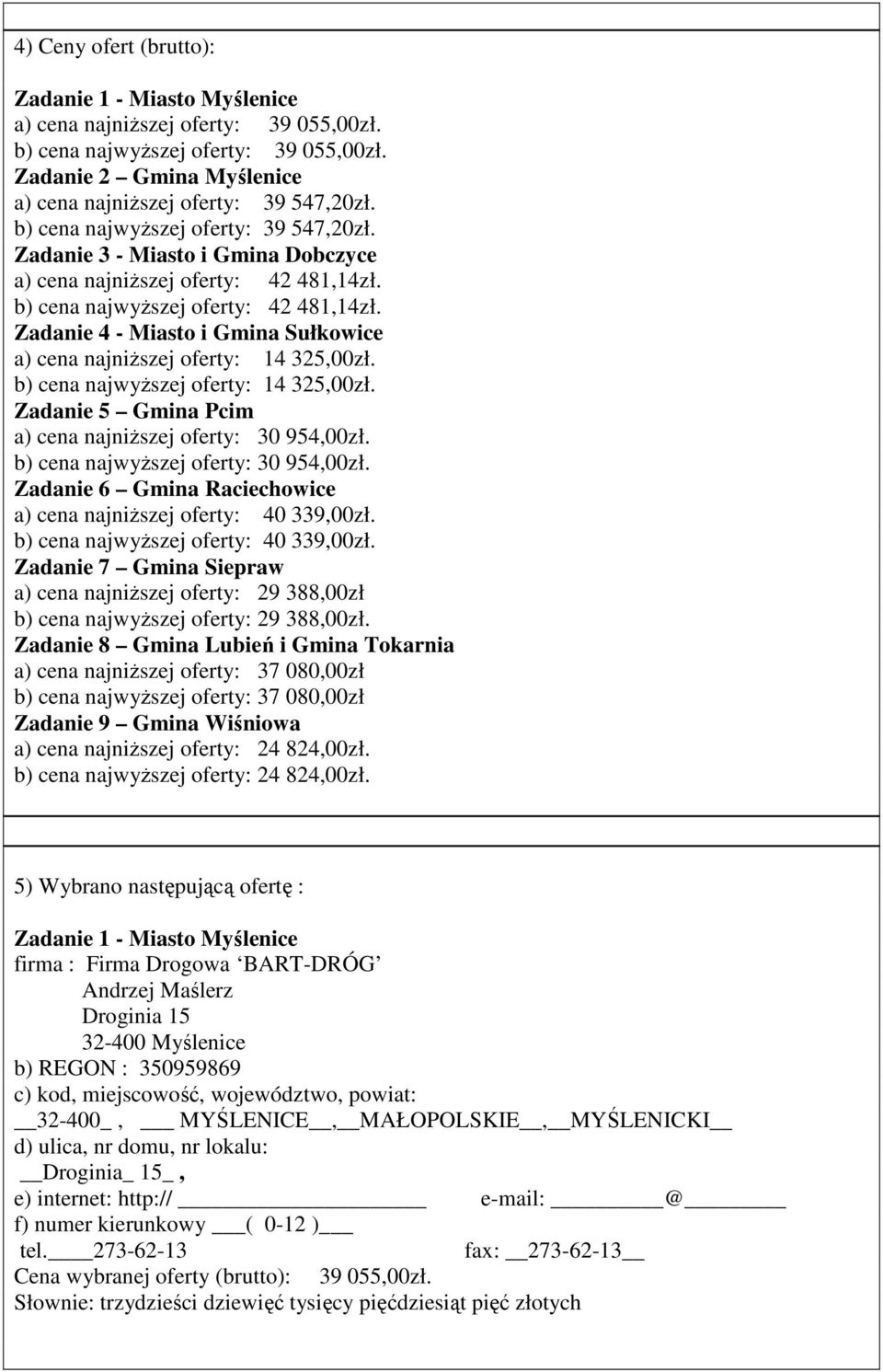 Zadanie 5 Gmina Pcim a) cena najniŝszej oferty: 30 954,00zł. b) cena najwyŝszej oferty: 30 954,00zł. a) cena najniŝszej oferty: 40 339,00zł. b) cena najwyŝszej oferty: 40 339,00zł.