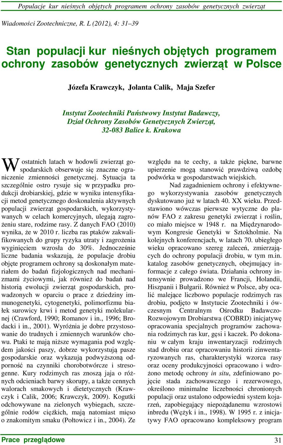 Badawczy, Dział Ochrony Zasobów Genetycznych Zwierząt, 32-083 Balice k. Krakowa W ostatnich latach w hodowli zwierząt gospodarskich obserwuje się znaczne ograniczenie zmienności genetycznej.