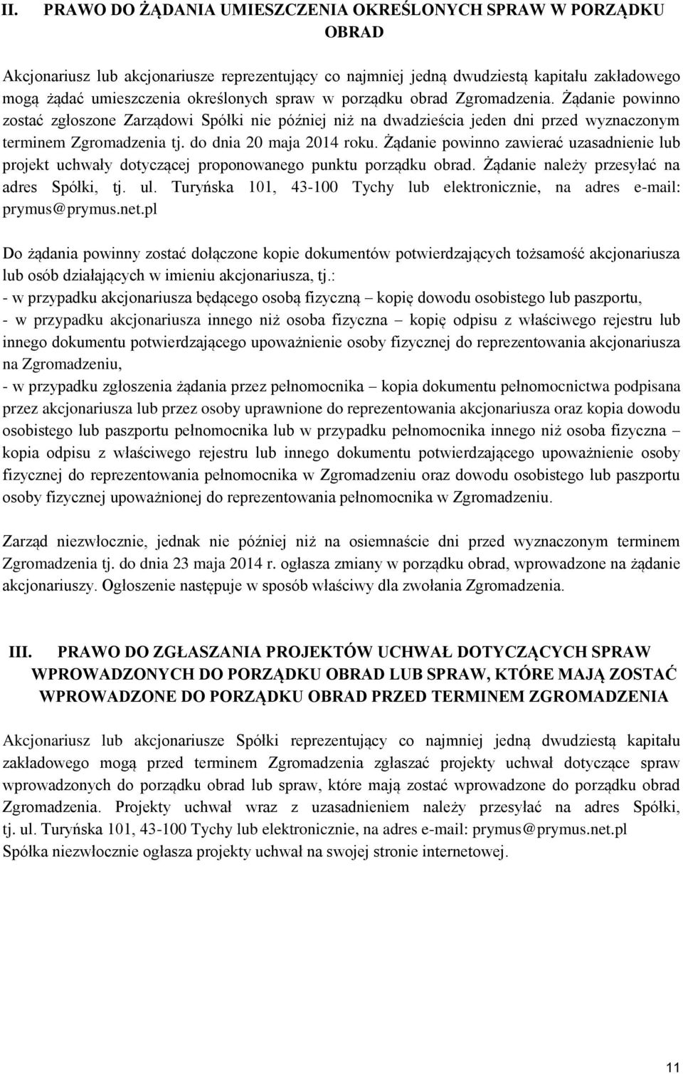 do dnia 20 maja 2014 roku. Żądanie powinno zawierać uzasadnienie lub projekt uchwały dotyczącej proponowanego punktu porządku obrad. Żądanie należy przesyłać na adres Spółki, tj. ul.