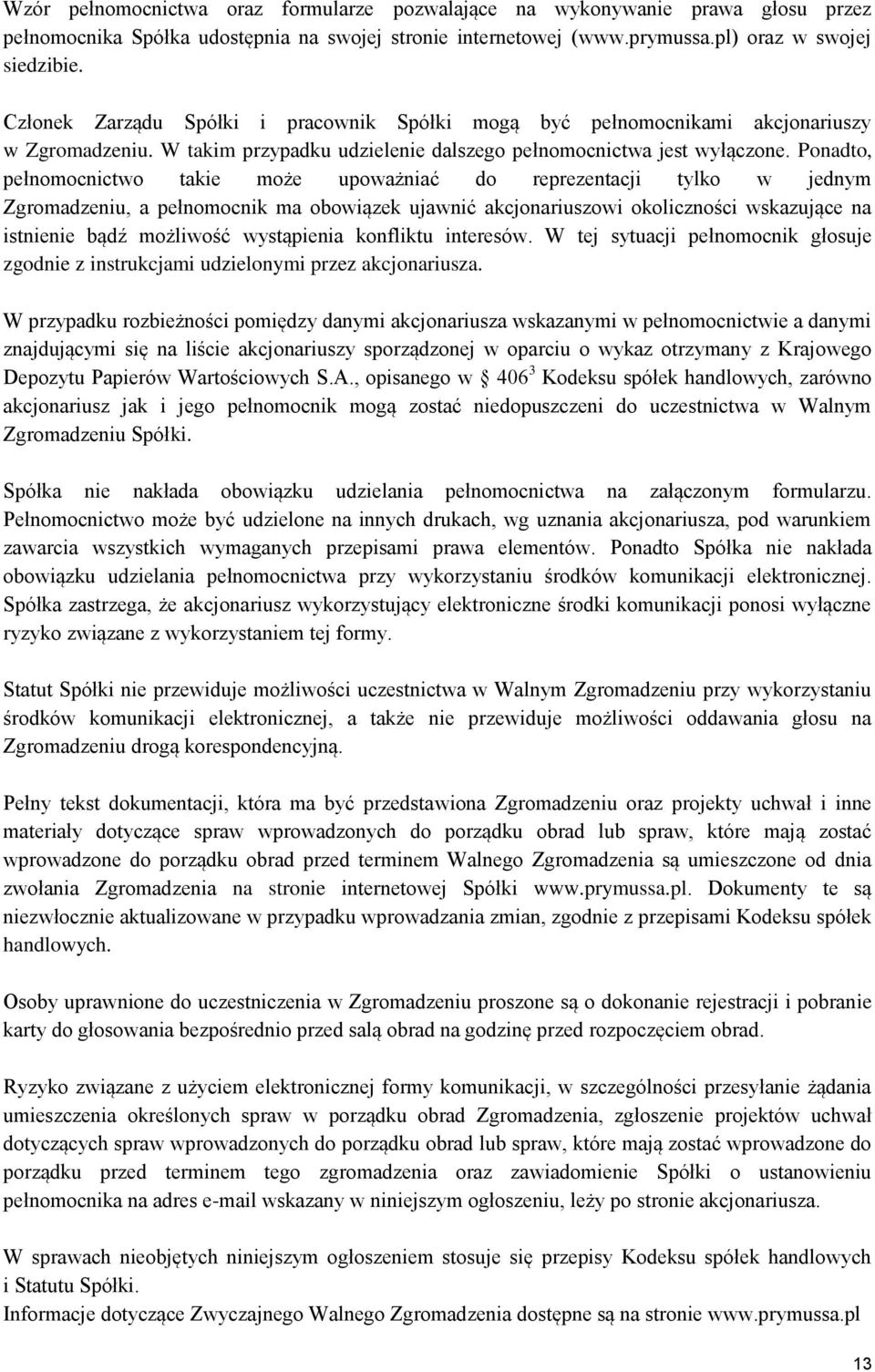 Ponadto, pełnomocnictwo takie może upoważniać do reprezentacji tylko w jednym Zgromadzeniu, a pełnomocnik ma obowiązek ujawnić akcjonariuszowi okoliczności wskazujące na istnienie bądź możliwość