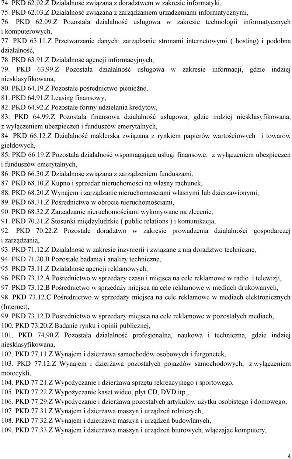PKD 63.91.Z Działalność agencji informacyjnych, 79. PKD 63.99.Z Pozostała działalność usługowa w zakresie informacji, gdzie indziej niesklasyfikowana, 80. PKD 64.19.