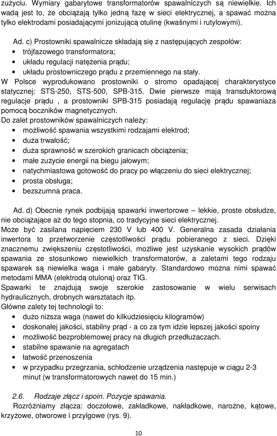 c) Prostowniki spawalnicze składają się z następujących zespołów: trójfazowego transformatora; układu regulacji natężenia prądu; układu prostowniczego prądu z przemiennego na stały.