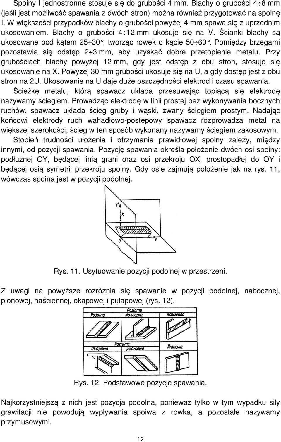Ścianki blachy są ukosowane pod kątem 25 30, tworząc rowek o kącie 50 60. Pomiędzy brzegami pozostawia się odstęp 2 3 mm, aby uzyskać dobre przetopienie metalu.