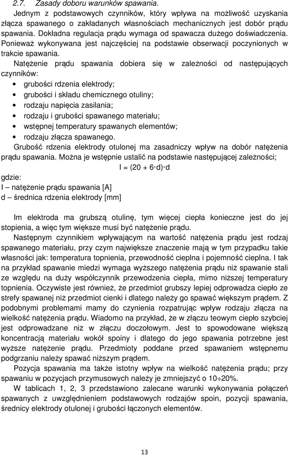 Natężenie prądu spawania dobiera się w zależności od następujących czynników: grubości rdzenia elektrody; grubości i składu chemicznego otuliny; rodzaju napięcia zasilania; rodzaju i grubości